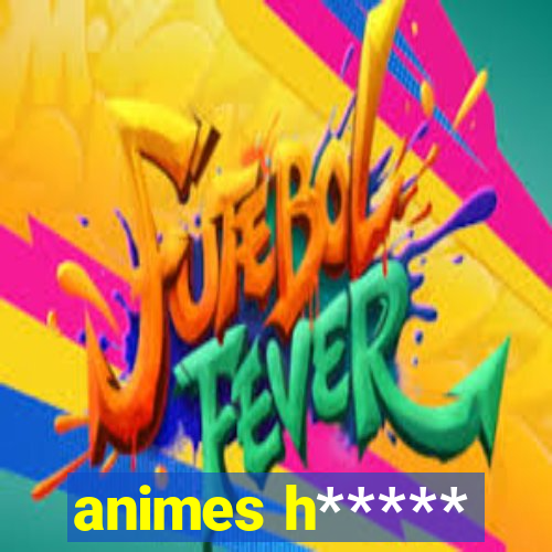 animes h*****